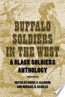 Buffalo soldiers in the West : a Black soldiers anthology / edited by Bruce A. Glasrud and Michael N. Searles.