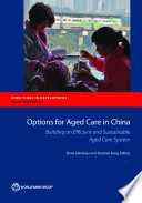 Building an efficient and sustainable aged care system : option for aged care in China /