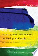 Building better health care leadership for Canada : implementing evidence /