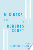 Business and the Roberts Court / Jonathan H. Adler, editor.