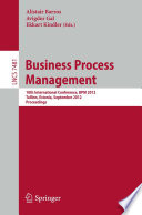 Business process management : 10th International Conference, BPM 2012, Tallinn, Estonia, September 3-6, 2012, Proceedings / Alistair Barros, Avigdor Gal, Ekkart Kindler (eds.).