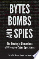 Bytes, bombs, and spies : the strategic dimensions of offensive cyber operations /