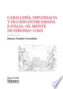 Caballeria, diplomacia y ficcion entre Espana e Italia : "El Monte de Feronia" (1563) /