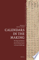 Calendars in the making : the origins of calendars from the Roman Empire to the later Middle Ages /