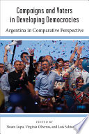 Campaigns and voters in developing democracies : Argentina in comparative perspective / edited by Noam Lupu, Virginia Oliveros, and Luis Schiumerini.