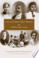 Can anything beat white? a Black family's letters / [edited by] Elisabeth Petry.