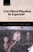 Can liberal pluralism be exported? : Western political theory and ethnic relations in Eastern Europe / edited by Will Kymlicka and Magda Opalski.