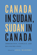 Canada in Sudan, Sudan in Canada : immigration, conflict, and reconstruction / edited by Amal Madibbo.