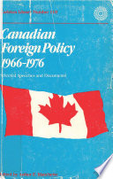 Canadian foreign policy 1966-1976 : selected speeches and documents / edited by Arthur E. Blanchette.