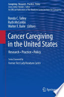 Cancer caregiving in the United States : research, practice, policy / Ronda C. Talley, Ruth McCorkle, Walter F. Baile, editors.