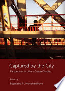 Captured by the city : perspectives in urban culture studies / edited by Blagovesta M. Momchedjikova.