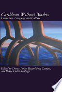 Caribbean without borders : literature, language and culture / edited by Dorsia Smith, Raquel Puig, and Ileana Cortés Santiago.