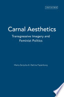 Carnal aesthetics : transgressive imagery and feminist politics / edited by Bettina Papenburg and Marta Zarzycka.