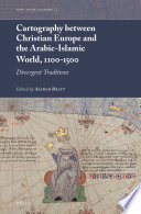 Cartography between Christian Europe and the Arabic-Islamic world, 1100-1500 : divergent traditions / edited by Alfred Hiatt.