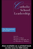 Catholic school leadership : an invitation to lead / edited by Thomas C. Hunt, Thomas E. Oldenski, and Theodore J. Wallace.