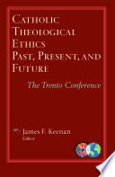 Catholic theological ethics, past, present, and future : the Trento conference / edited by James F. Keenan.