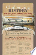 Challenging history : race, equity, and the practice of public history /