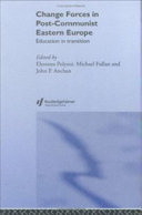 Change forces in post-communist Eastern Europe : education in transition / edited by Eleoussa Polyzoi, Michael Fullan, John P. Anchan.