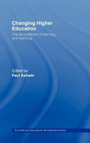 Changing higher education : the development of learning and teaching / edited by Paul Ashwin.