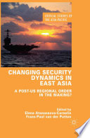 Changing security dynamics in East Asia : a post-US regional order in the making? / [edited by] Elena Atanassova-Cornelis, lecturer in East Asian Politics, University of Antwerp & Catholic University of Louvain, Belgium, Frans-Paul van der Putten, Senior Research Fellow, Netherlands Institute of International Relations Clingendael, the Netherlands.