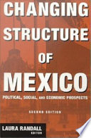 Changing structure of Mexico : political, social, and economic prospects / Laura Randall, editor.