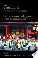 Chieftains into ancestors : imperial expansion and indigenous society in Southwest China / edited by David Faure and Ho Ts'ui-p'ing.
