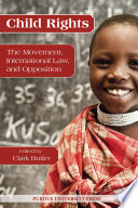 Child rights the movement, international law, and opposition / edited by Clark Butler.