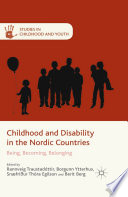 Childhood and disability in the Nordic countries : being, becoming, belonging / edited by Rannveig Traustadottir [and three others].
