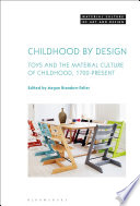 Childhood by design : toys and the material culture of childhood, 1700-present / edited by Megan Brandow-Faller.