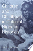 Children and childhood in colonial Nigerian histories /