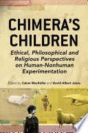 Chimera's children : ethical, philosophical and religious perspectives on human-nonhuman experimentation /