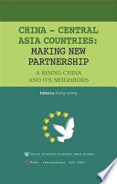 China - Central Asian countries : making new partnership : a rising China and its neighbors / edited by Zhang Yunling.