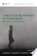 Christian responses to terrorism : the Kenyan experience / edited by Gordon L. Heath and David K. Tarus.