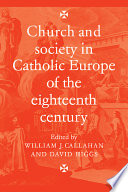 Church and society in Catholic Europe of the eighteenth century / edited by William J. Callahan and David Higgs.
