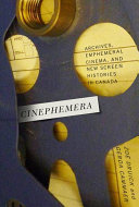 Cinephemera : archives, ephemeral cinema, and new screen histories in Canada / edited by Zoe Druick and Gerda Cammaer.