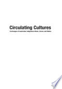 Circulating cultures : exchanges of Australian Indigenous music, dance and media / edited by Amanda Harris ; contributors, Reuben Brown [and seven others].