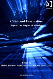 Cities and fascination beyond the surplus of meaning / edited by Heiko Schmid, Wolf-Dietrich Sahr and John Urry.