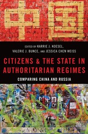Citizens and the state in authoritarian regimes : comparing China and Russia / edited by Karrie J. Koesel, Valerie J. Bunce, and Jessica Chen Weiss.