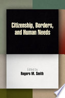 Citizenship, borders, and human needs / edited by Rogers M. Smith.