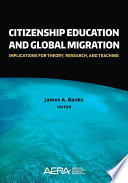 Citizenship education and global migration : implications for theory, research, and teaching / James A. Banks, editor.