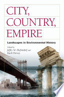 City, country, empire : landscapes in environmental history / edited by Jeffry M. Diefendorf and Kurk Dorsey.