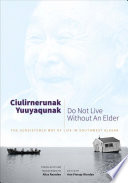 Ciulirnerunak yuuyaqunak = Do not live without an elder : the subsistence way of life in southwest Alaska /