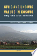 Civic and uncivic values in Kosovo : history, politics, and value transformation / edited by Sabrina P. Ramet, Albert Simkus, and Ola Listhaug.