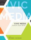 Civic media : technology, design, practice / edited by Eric Gordon and Paul Mihailidis.