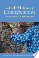 Civil-military entanglements : anthropological perspectives / edited by Birgitte Refslund Sørensen and Eyal Ben-Ari.
