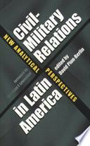 Civil-military relations in Latin America : new analytical perspectives / edited by David Pion-Berlin.