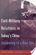Civil-military relations in today's China : swimming in a new sea / David M. Finkelstein and Kristen Gunness, editors.