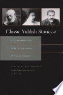 Classic Yiddish stories of S.Y. Abramovitsh, Sholem Aleichem, and I.L. Peretz / edited by Ken Frieden ; translated by Ken Frieden, Ted Gorelick, and Michael Wex.