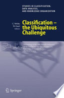 Classification, the ubiquitous challenge : proceedings of the 28th Annual Conference of the Gesellschaft für Klassifikation e.V., University of Dortmund, March 9-11, 2004 / Claus Weihs, Wolfgang Gaul, editors.