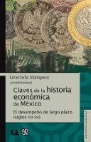 Claves de la historia economica de Mexico : el desempeno de largo plazo (siglos XVI-XXI) / Graciela Marquez, cordinadora.
